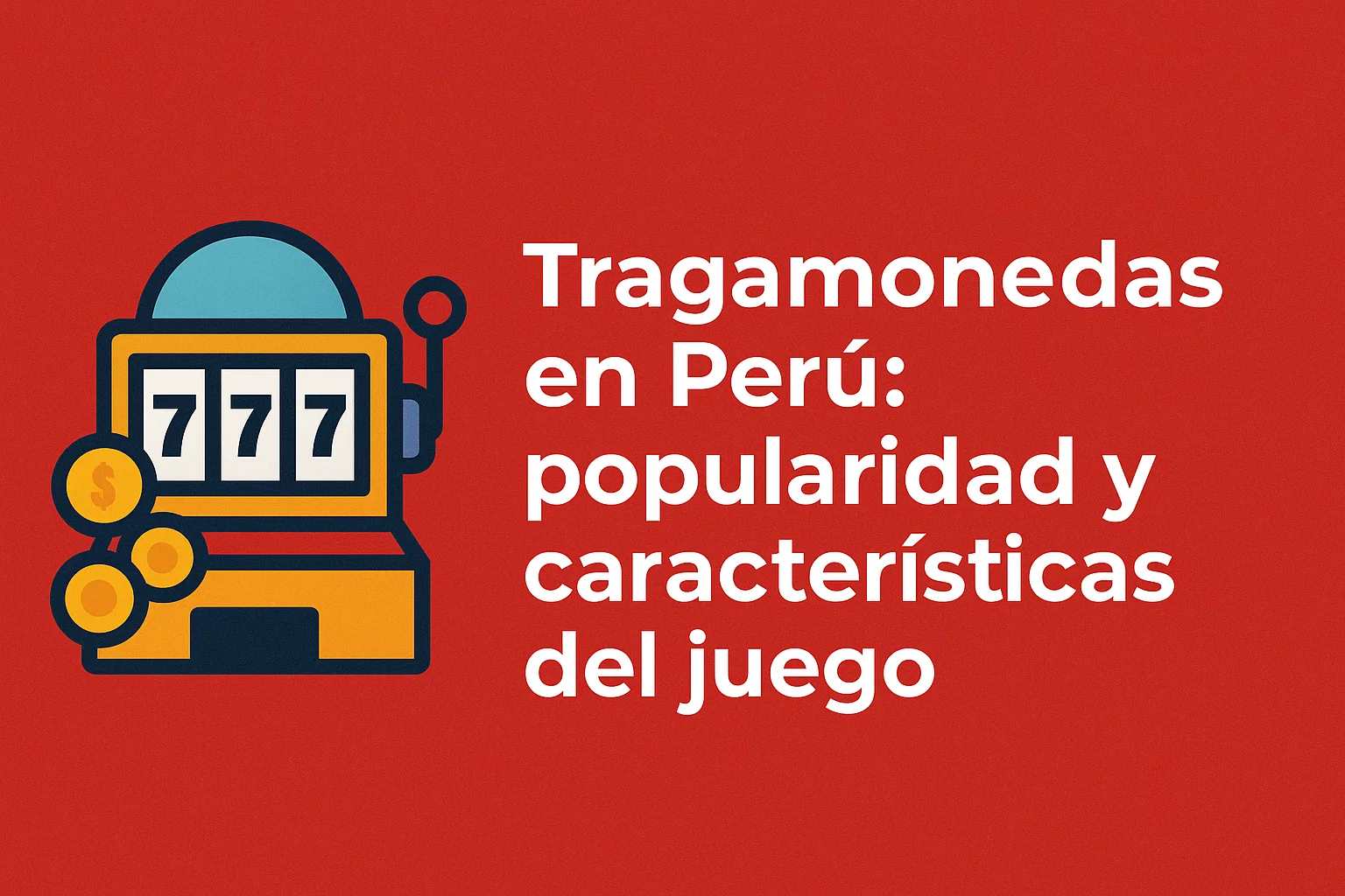 Tragamonedas en Perú: popularidad y características del juego